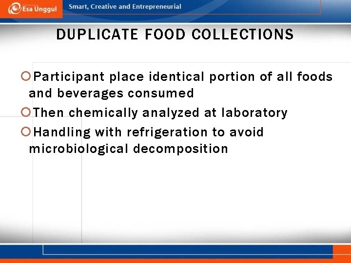 DUPLICATE FOOD COLLECTIONS Participant place identical portion of all foods and beverages consumed Then