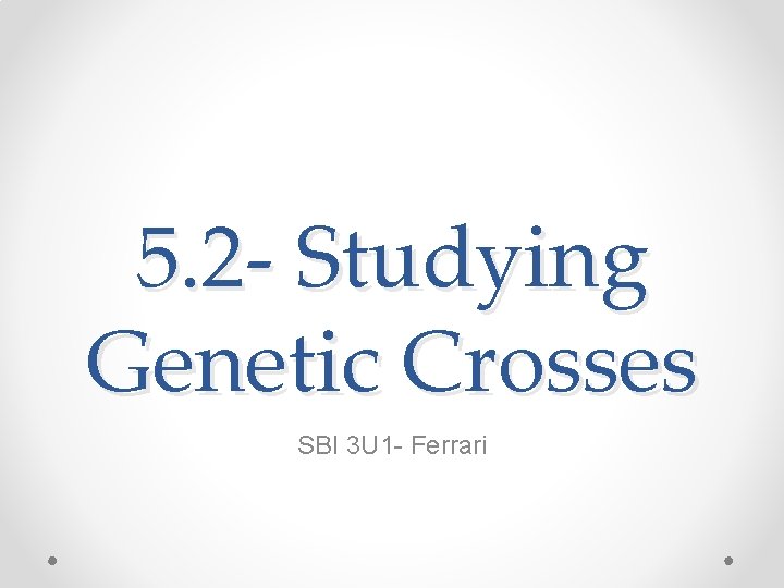 5. 2 - Studying Genetic Crosses SBI 3 U 1 - Ferrari 
