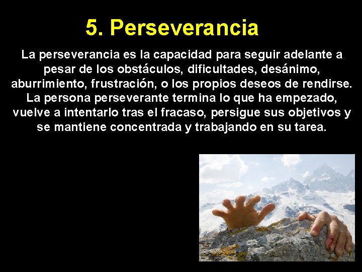 5. Perseverancia La perseverancia es la capacidad para seguir adelante a pesar de los