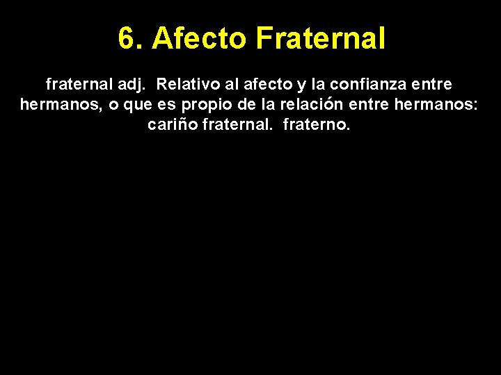 6. Afecto Fraternal fraternal adj. Relativo al afecto y la confianza entre hermanos, o