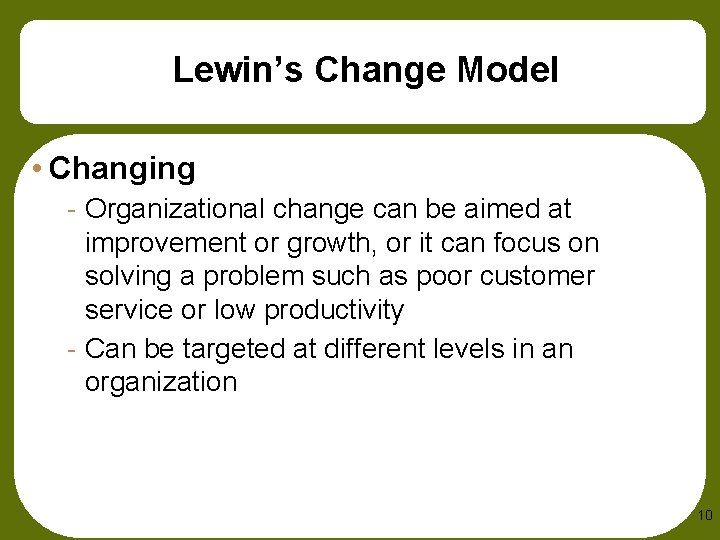 Lewin’s Change Model • Changing - Organizational change can be aimed at improvement or