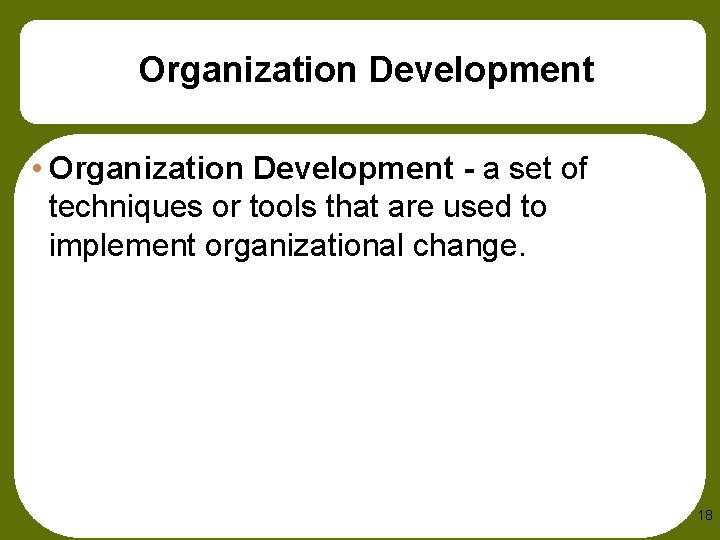 Organization Development • Organization Development - a set of techniques or tools that are