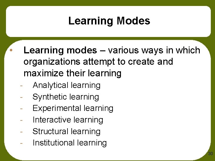 Learning Modes • Learning modes – various ways in which organizations attempt to create