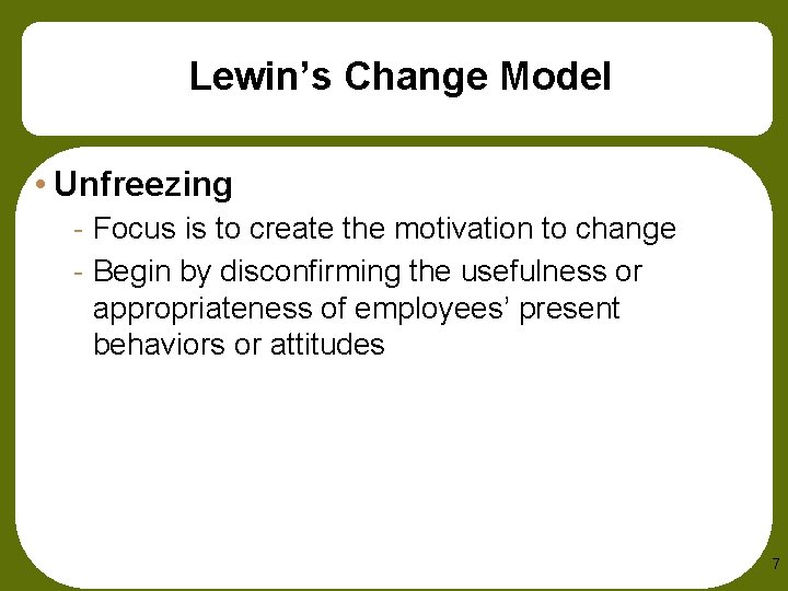 Lewin’s Change Model • Unfreezing - Focus is to create the motivation to change