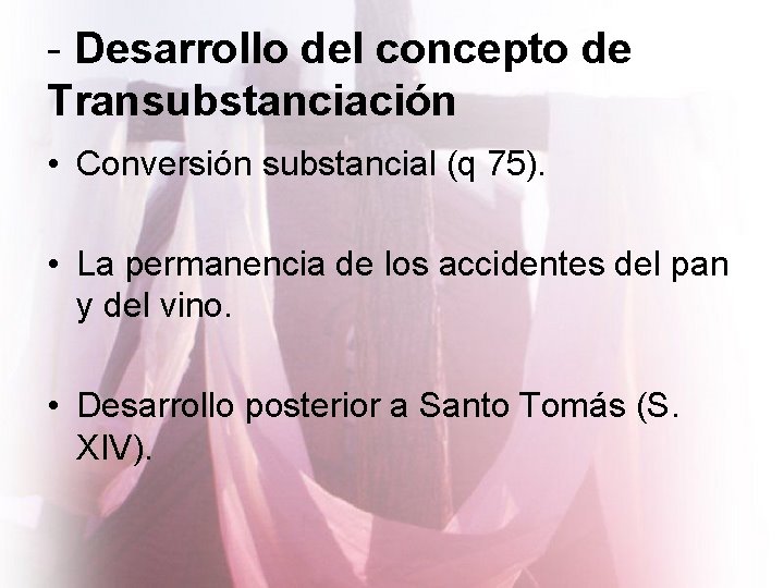 - Desarrollo del concepto de Transubstanciación • Conversión substancial (q 75). • La permanencia