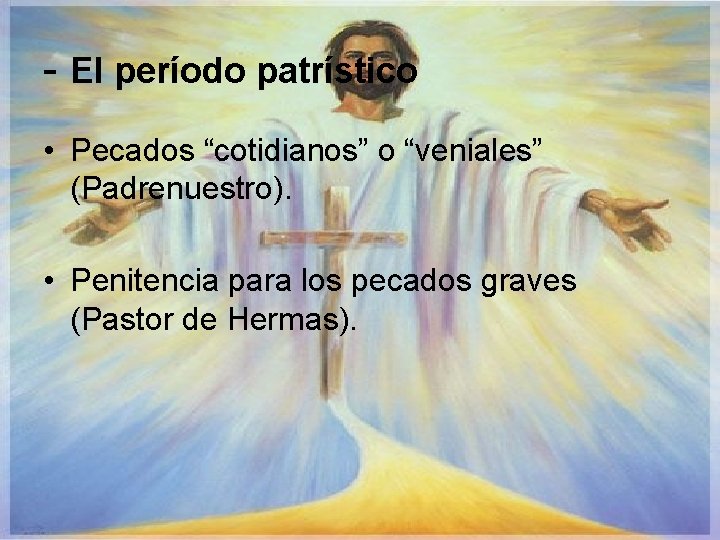 - El período patrístico • Pecados “cotidianos” o “veniales” (Padrenuestro). • Penitencia para los