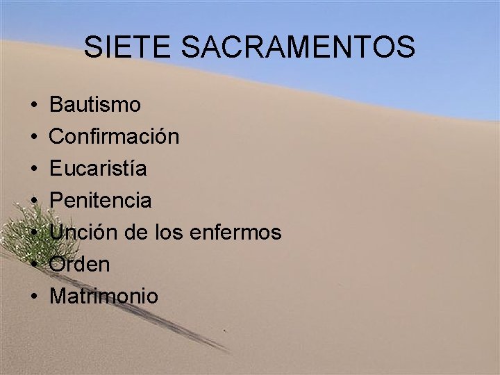 SIETE SACRAMENTOS • • Bautismo Confirmación Eucaristía Penitencia Unción de los enfermos Orden Matrimonio