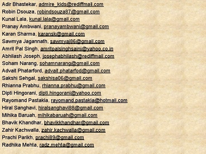 Adir Bhastekar, admire_kids@rediffmail. com Robin Dsouza, robindsouza 87@gmail. com Kunal Lala, kunal. lala@gmail. com Adir Bhastekar, admire_kids@rediffmail. com Robin Dsouza, robindsouza 87@gmail. com Kunal Lala, kunal. lala@gmail. com