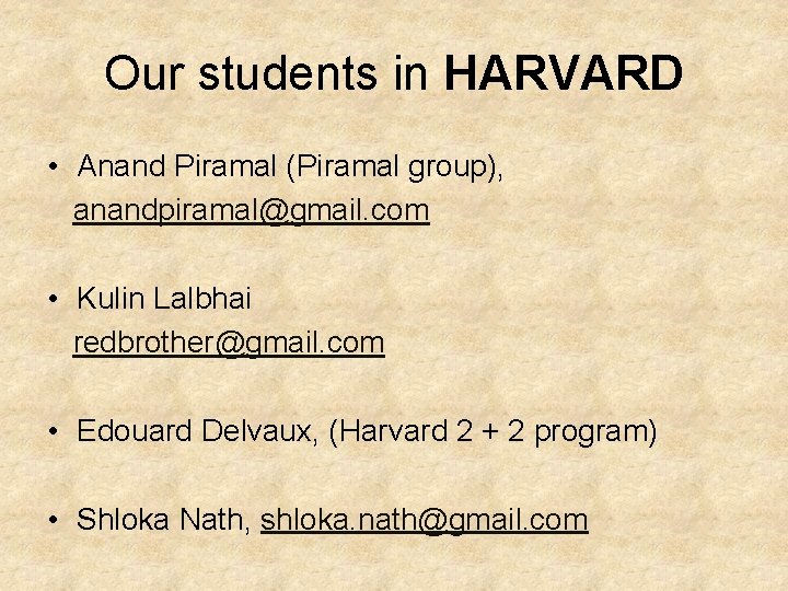 Our students in HARVARD • Anand Piramal (Piramal group), anandpiramal@gmail. com • Kulin Lalbhai Our students in HARVARD • Anand Piramal (Piramal group), anandpiramal@gmail. com • Kulin Lalbhai