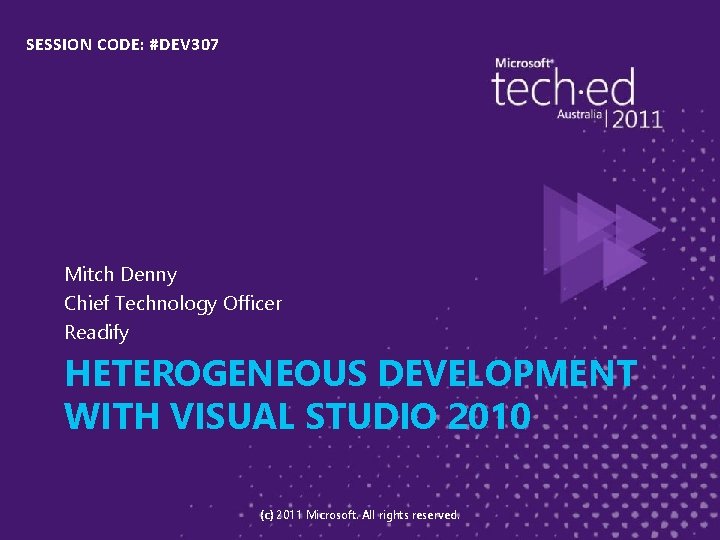 SESSION CODE: #DEV 307 Mitch Denny Chief Technology Officer Readify HETEROGENEOUS DEVELOPMENT WITH VISUAL