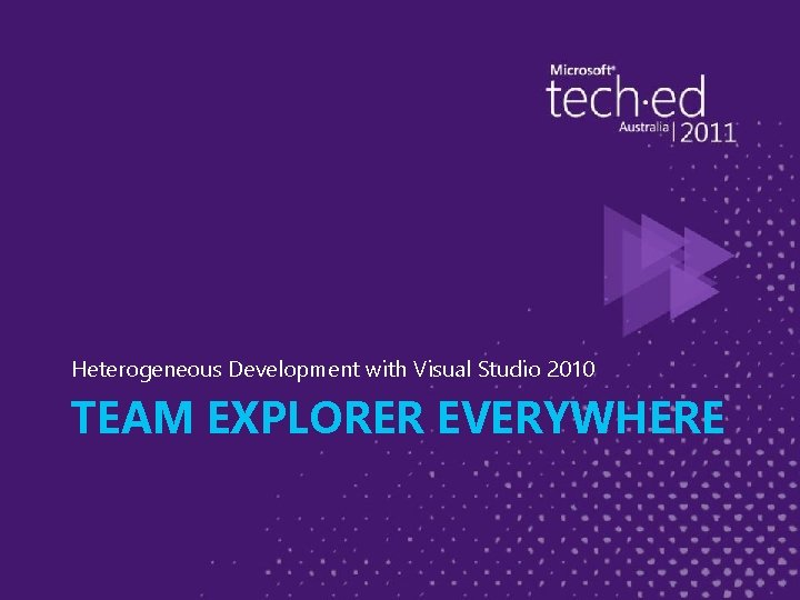 Heterogeneous Development with Visual Studio 2010 TEAM EXPLORER EVERYWHERE 