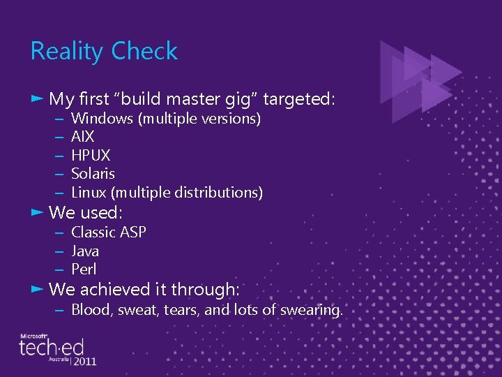 Reality Check ► My first “build master gig” targeted: – – – Windows (multiple