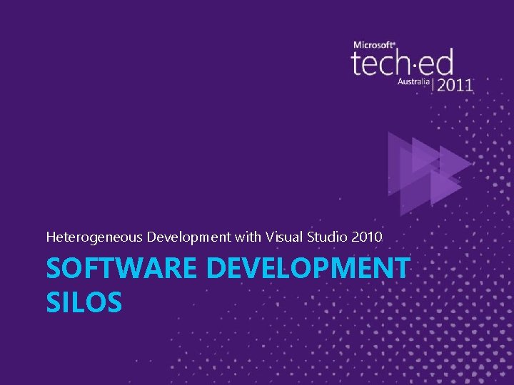 Heterogeneous Development with Visual Studio 2010 SOFTWARE DEVELOPMENT SILOS 