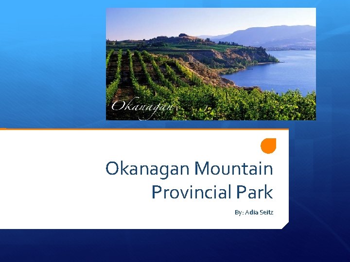 Okanagan Mountain Provincial Park By: Adia Seitz 