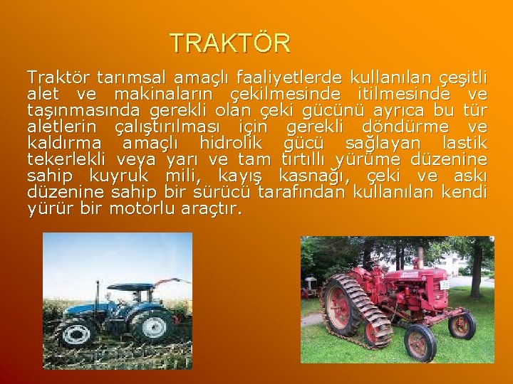 TRAKTÖR Traktör tarımsal amaçlı faaliyetlerde kullanılan çeşitli alet ve makinaların çekilmesinde itilmesinde ve taşınmasında