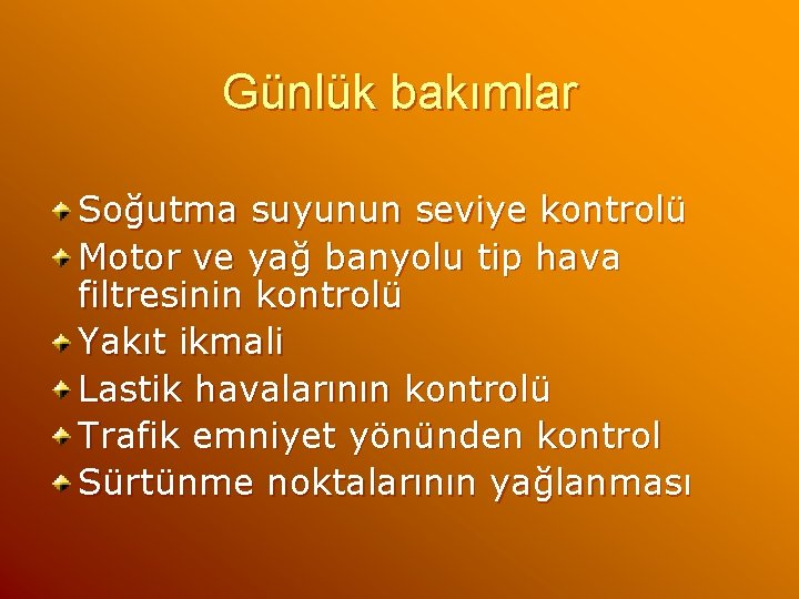 Günlük bakımlar Soğutma suyunun seviye kontrolü Motor ve yağ banyolu tip hava filtresinin kontrolü