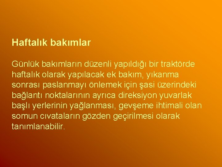 Haftalık bakımlar Günlük bakımların düzenli yapıldığı bir traktörde haftalık olarak yapılacak ek bakım, yıkanma