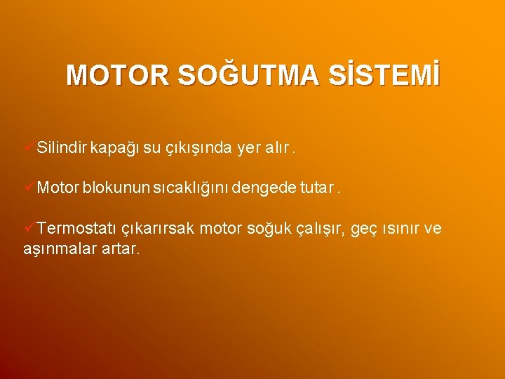 MOTOR SOĞUTMA SİSTEMİ üSilindir kapağı su çıkışında yer alır. üMotor blokunun sıcaklığını dengede tutar.