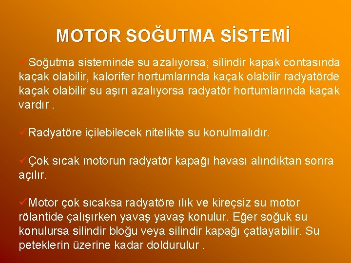 MOTOR SOĞUTMA SİSTEMİ üSoğutma sisteminde su azalıyorsa; silindir kapak contasında kaçak olabilir, kalorifer hortumlarında