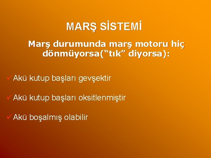 MARŞ SİSTEMİ Marş durumunda marş motoru hiç dönmüyorsa(“tık” diyorsa): üAkü kutup başları gevşektir üAkü