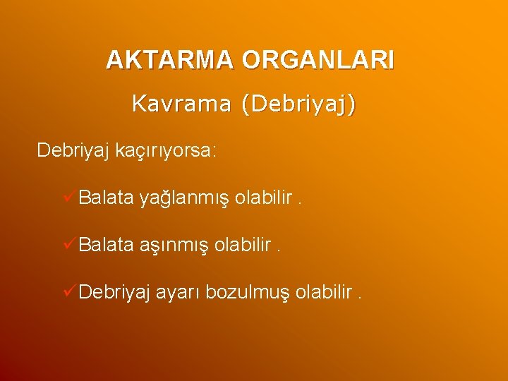 AKTARMA ORGANLARI Kavrama (Debriyaj) Debriyaj kaçırıyorsa: üBalata yağlanmış olabilir. üBalata aşınmış olabilir. üDebriyaj ayarı