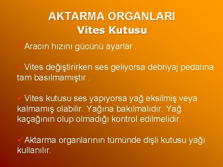 AKTARMA ORGANLARI Vites Kutusu üAracın hızını gücünü ayarlar. üVites değiştirirken ses geliyorsa debriyaj pedalına