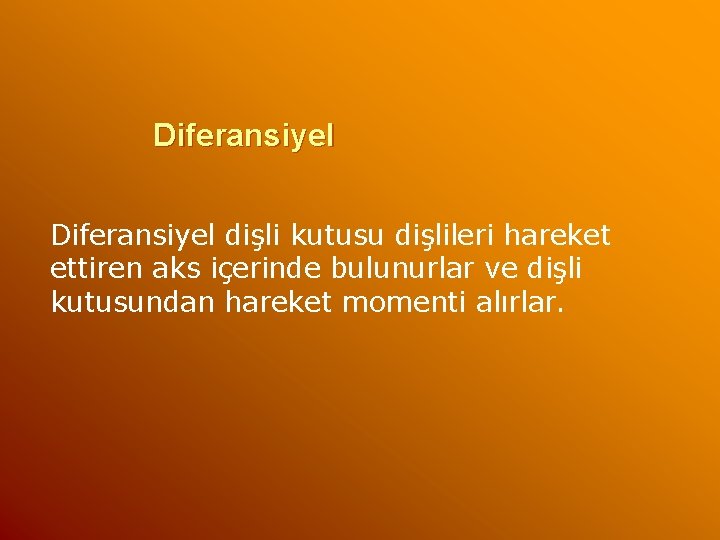 Diferansiyel dişli kutusu dişlileri hareket ettiren aks içerinde bulunurlar ve dişli kutusundan hareket momenti