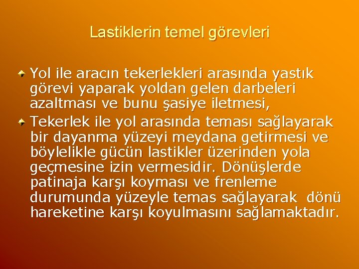 Lastiklerin temel görevleri Yol ile aracın tekerlekleri arasında yastık görevi yaparak yoldan gelen darbeleri