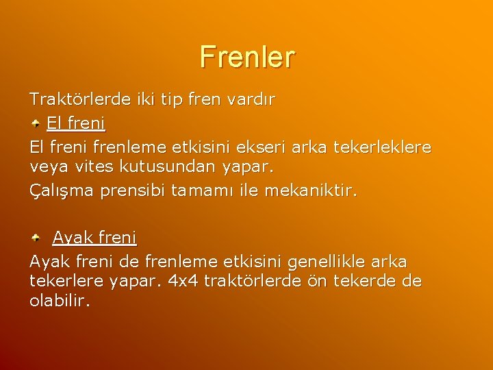 Frenler Traktörlerde iki tip fren vardır El freni frenleme etkisini ekseri arka tekerleklere veya