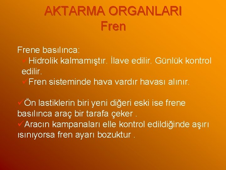 AKTARMA ORGANLARI Frene basılınca: üHidrolik kalmamıştır. İlave edilir. Günlük kontrol edilir. üFren sisteminde hava