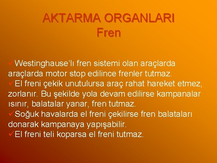 AKTARMA ORGANLARI Fren üWestinghause’lı fren sistemi olan araçlarda motor stop edilince frenler tutmaz. üEl