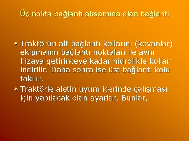 Üç nokta bağlantı aksamına olan bağlantı Traktörün alt bağlantı kollarını (kovanlar) ekipmanın bağlantı noktaları