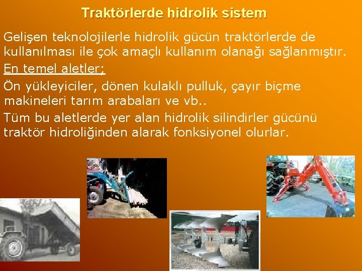 Traktörlerde hidrolik sistem Gelişen teknolojilerle hidrolik gücün traktörlerde de kullanılması ile çok amaçlı kullanım