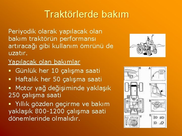 Traktörlerde bakım Periyodik olarak yapılacak olan bakım traktörün performansı artıracağı gibi kullanım ömrünü de