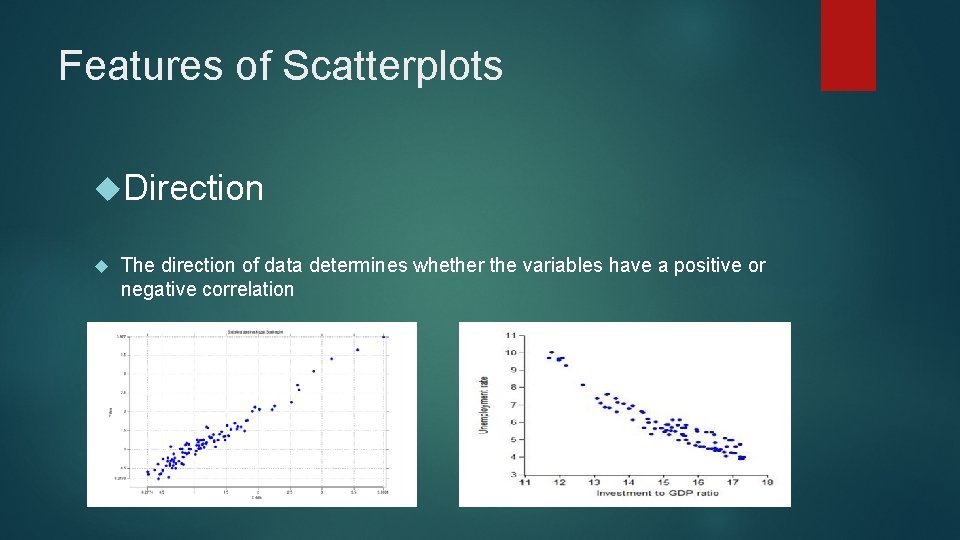 Features of Scatterplots Direction The direction of data determines whether the variables have a