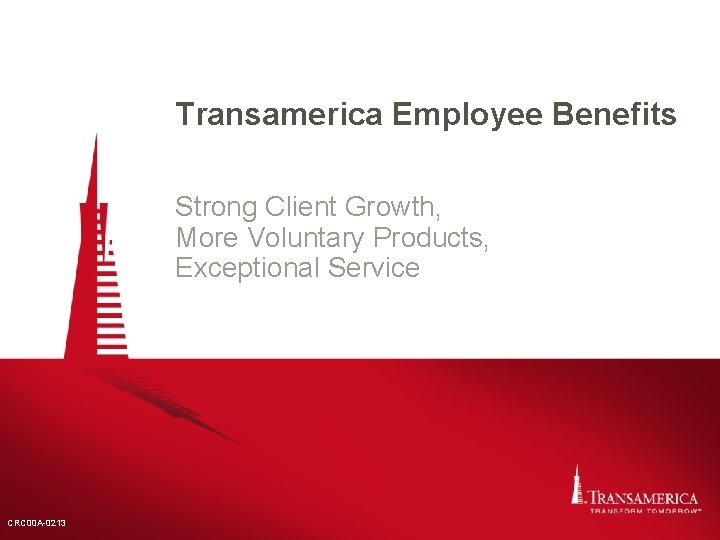 Transamerica Employee Benefits Strong Client Growth, More Voluntary Products, Exceptional Service CRC 00 A-0213