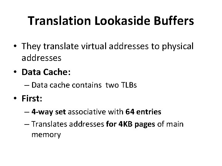 Translation Lookaside Buffers • They translate virtual addresses to physical addresses • Data Cache:
