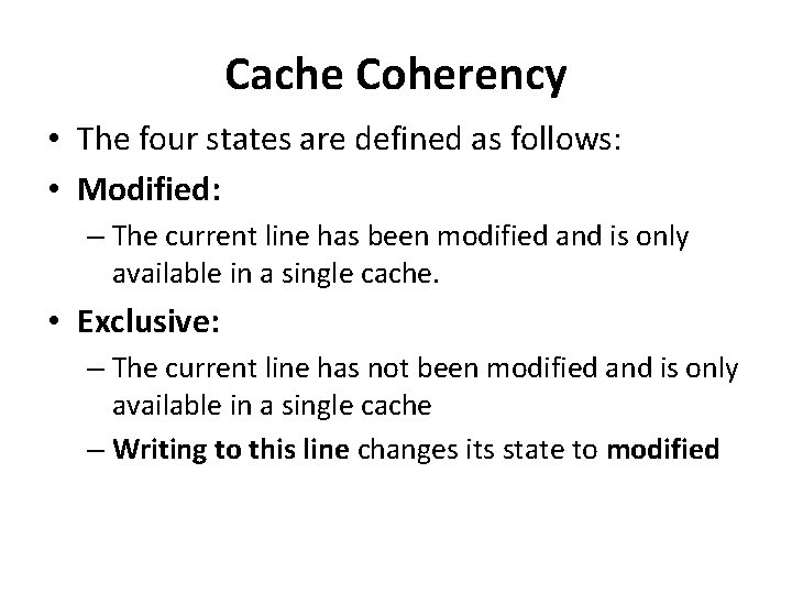 Cache Coherency • The four states are defined as follows: • Modified: – The