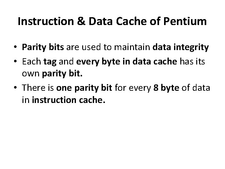 Instruction & Data Cache of Pentium • Parity bits are used to maintain data