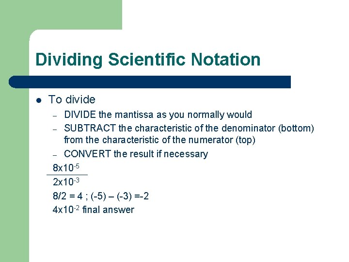 Dividing Scientific Notation l To divide DIVIDE the mantissa as you normally would –