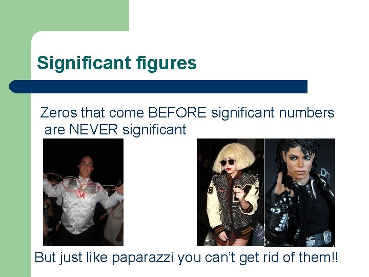 Significant figures Zeros that come BEFORE significant numbers are NEVER significant But just like
