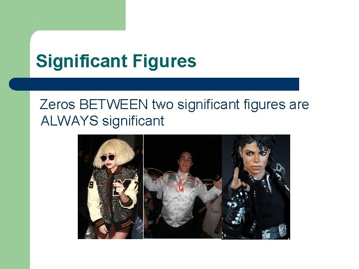Significant Figures Zeros BETWEEN two significant figures are ALWAYS significant 