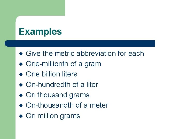 Examples l l l l Give the metric abbreviation for each One-millionth of a