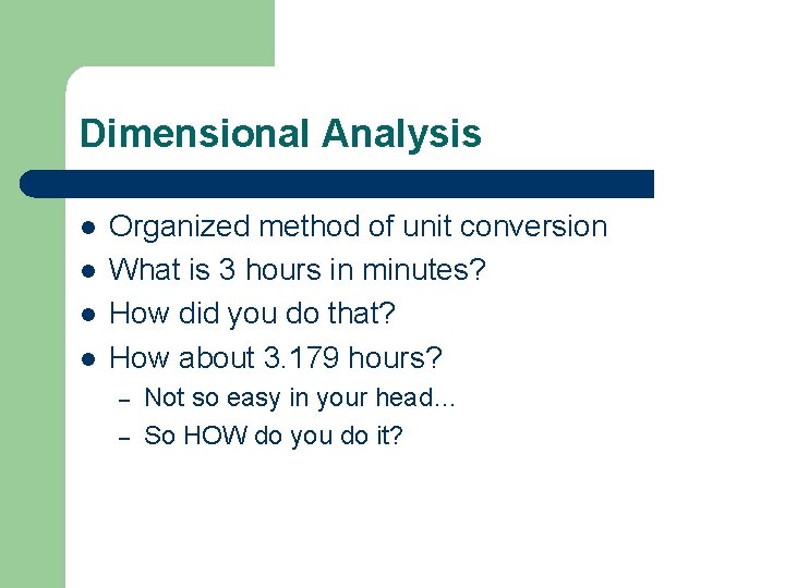 Dimensional Analysis l l Organized method of unit conversion What is 3 hours in