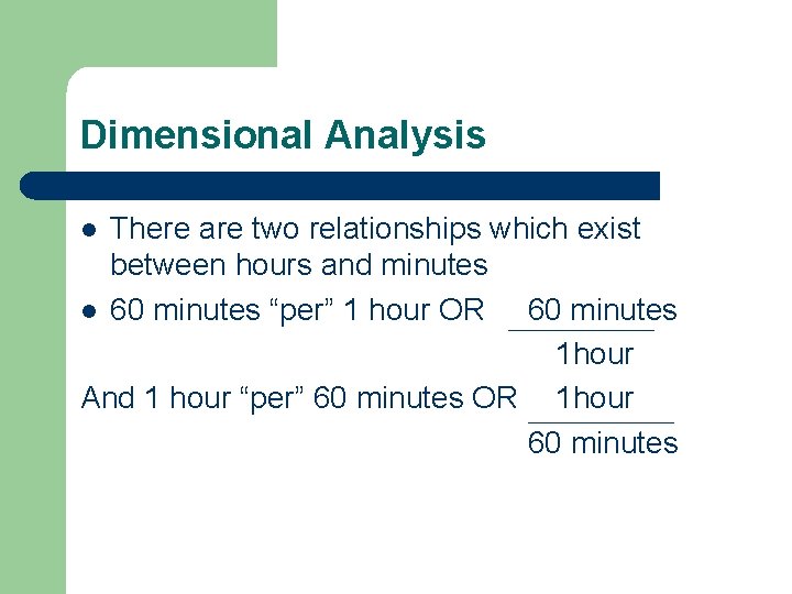 Dimensional Analysis There are two relationships which exist between hours and minutes l 60