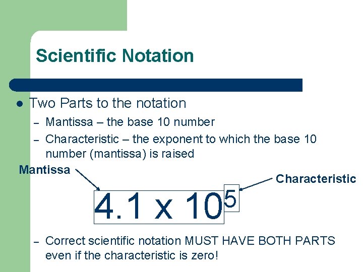 Scientific Notation l Two Parts to the notation Mantissa – the base 10 number