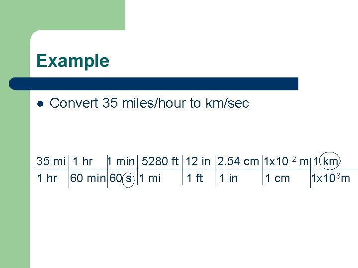 Example l Convert 35 miles/hour to km/sec 35 mi 1 hr 1 min 5280