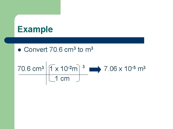 Example l Convert 70. 6 cm 3 to m 3 70. 6 cm 3