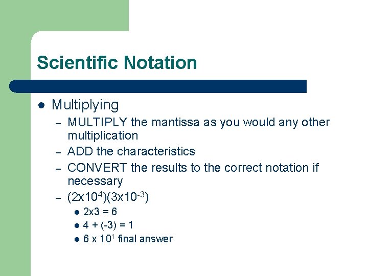 Scientific Notation l Multiplying – – MULTIPLY the mantissa as you would any other