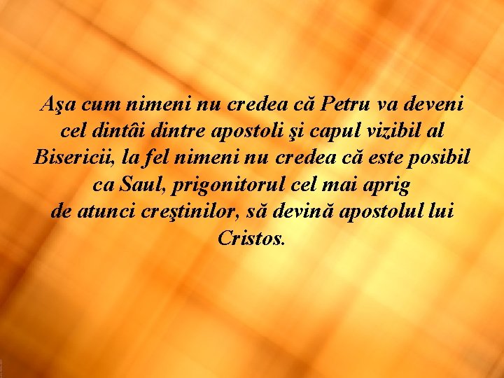 Aşa cum nimeni nu credea că Petru va deveni cel dintâi dintre apostoli şi